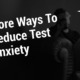 More Ways To Reduce Test Anxiety